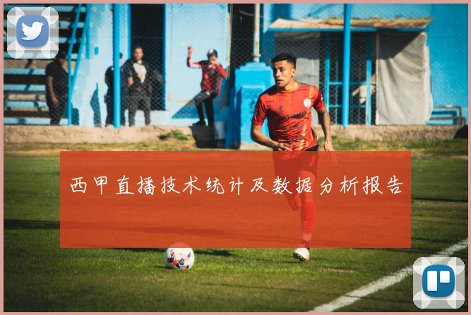 西甲直播技术统计及数据分析报告